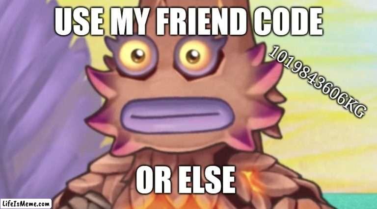 my singing monster | USE MY FRIEND CODE; 1019843606KG; OR ELSE | image tagged in stare,my singing monsters | made w/ Lifeismeme meme maker