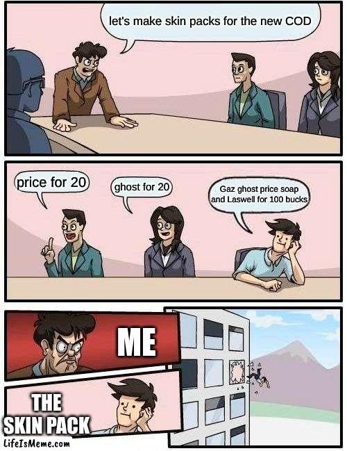 COD packs be like | let's make skin packs for the new COD; price for 20; ghost for 20; Gaz ghost price soap and Laswell for 100 bucks; ME; THE SKIN PACK | image tagged in memes,boardroom meeting suggestion | made w/ Lifeismeme meme maker