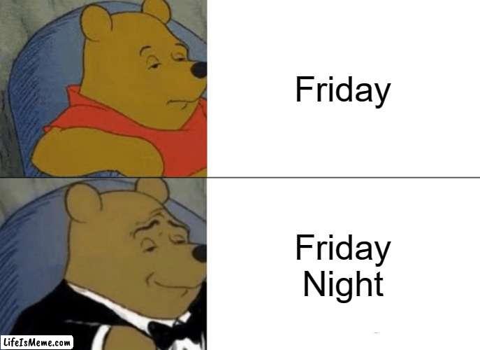 Friday | Friday; Friday Night | image tagged in memes,tuxedo winnie the pooh,friday,drake,friday night | made w/ Lifeismeme meme maker