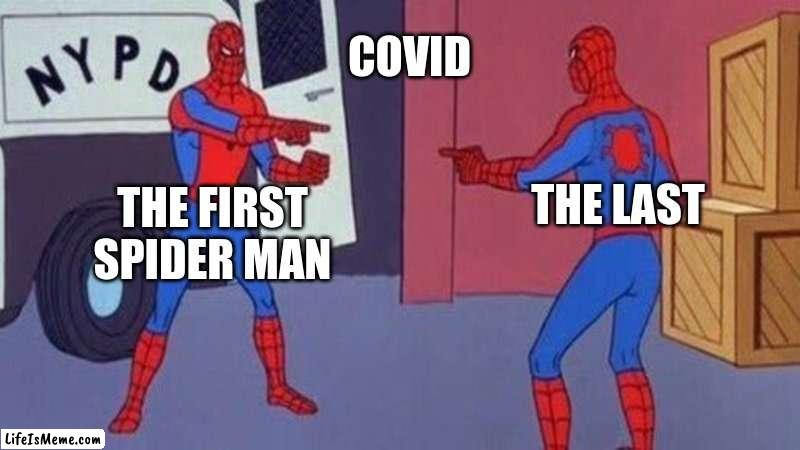spider man trying to fight covid: | COVID; THE LAST; THE FIRST SPIDER MAN | image tagged in spiderman pointing at spiderman,made two years ago,kinda funny,covid | made w/ Lifeismeme meme maker