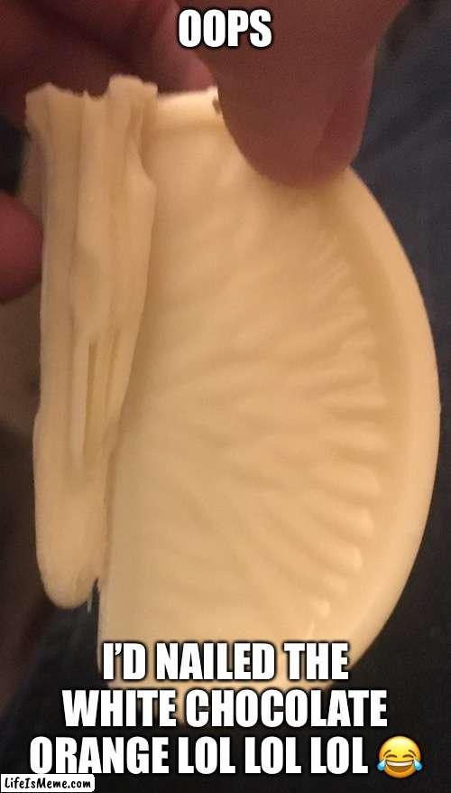 The nailed Orange | OOPS; I’D NAILED THE WHITE CHOCOLATE ORANGE LOL LOL LOL 😂 | image tagged in orange,nailed it,lol,oops,funny memes,memes | made w/ Lifeismeme meme maker