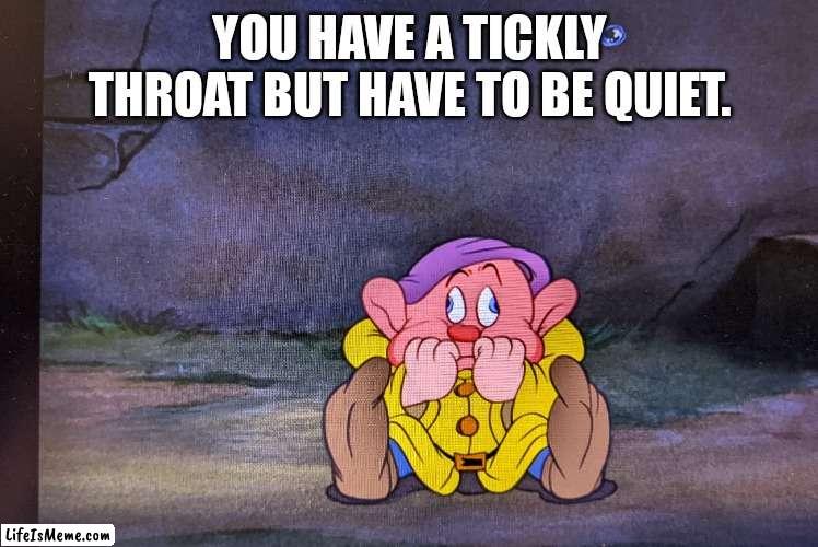Tickly throat. | YOU HAVE A TICKLY THROAT BUT HAVE TO BE QUIET. | image tagged in throat,cough,disney,snow white | made w/ Lifeismeme meme maker