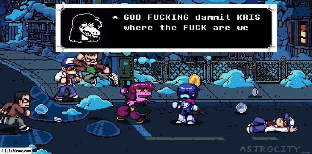 God damit kris whare the oof are we | image tagged in memes | made w/ Lifeismeme meme maker