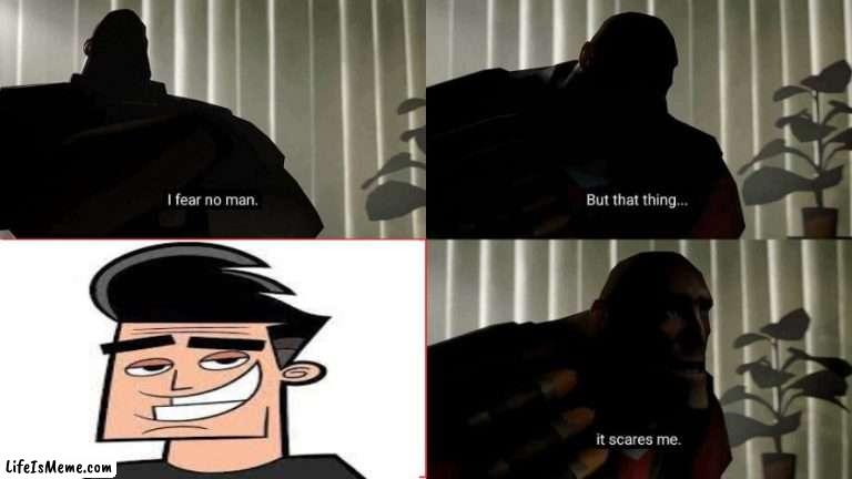Butch hartman is scary? | image tagged in tf2 heavy i fear no man,nickelodeon,fairly odd parents,danny phantom,tuff puppy,butch hartman | made w/ Lifeismeme meme maker