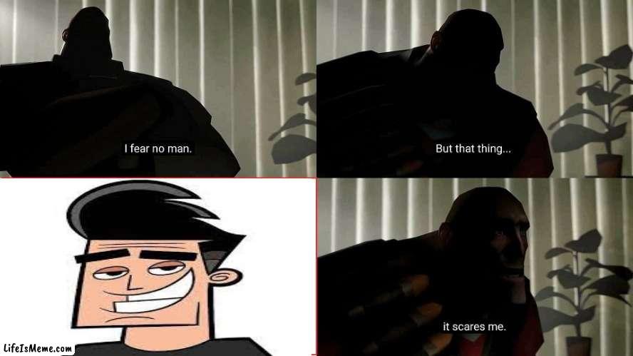 Butch hartman is scary? | image tagged in tf2 heavy i fear no man,nickelodeon,fairly odd parents,danny phantom,tuff puppy,butch hartman | made w/ Lifeismeme meme maker