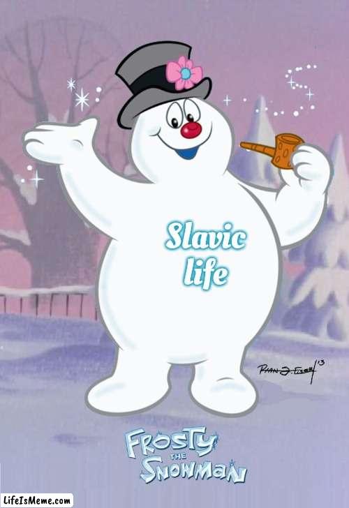 Frosty the Snowman | Slavic life | image tagged in frosty the snowman,slavic life | made w/ Lifeismeme meme maker