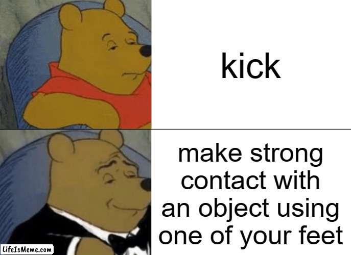 free Smen | kick; make strong contact with an object using one of your feet | image tagged in memes,tuxedo winnie the pooh | made w/ Lifeismeme meme maker