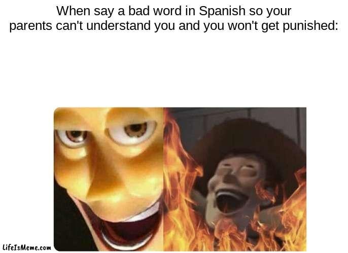 Say every bad word in Spanish in the comments. D E W   I T | When say a bad word in Spanish so your parents can't understand you and you won't get punished: | image tagged in satanic woody | made w/ Lifeismeme meme maker