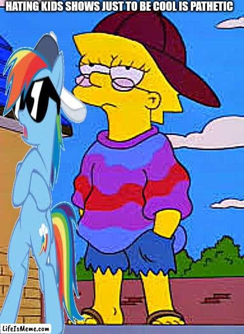 Hipster Lisa Simpson | HATING KIDS SHOWS JUST TO BE COOL IS PATHETIC | image tagged in hipster lisa simpson | made w/ Lifeismeme meme maker