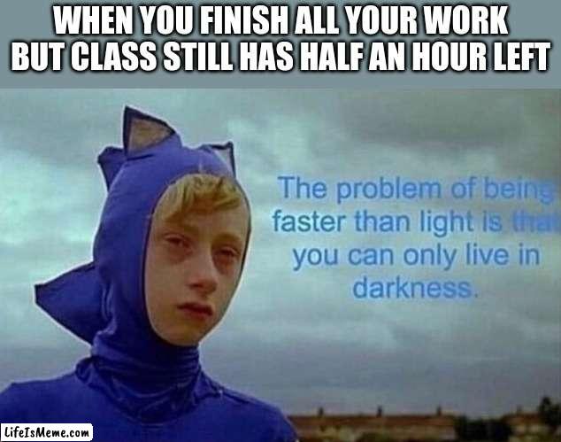 When you finish everything | WHEN YOU FINISH ALL YOUR WORK BUT CLASS STILL HAS HALF AN HOUR LEFT | image tagged in depression sonic | made w/ Lifeismeme meme maker