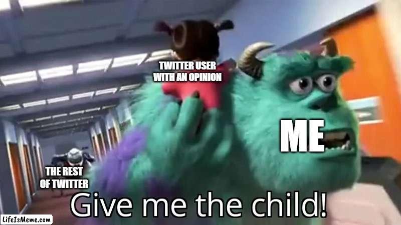Give me the child | TWITTER USER WITH AN OPINION; ME; THE REST OF TWITTER | image tagged in give me the child,memes,funny,twitter,cancel culture | made w/ Lifeismeme meme maker