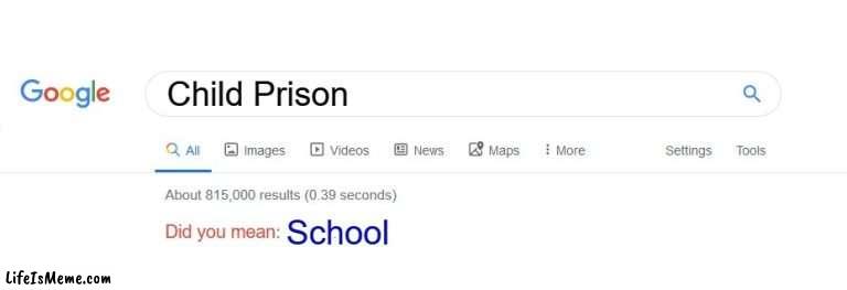 My opinion can't be changed | Child Prison; School | image tagged in did you mean,true,school | made w/ Lifeismeme meme maker