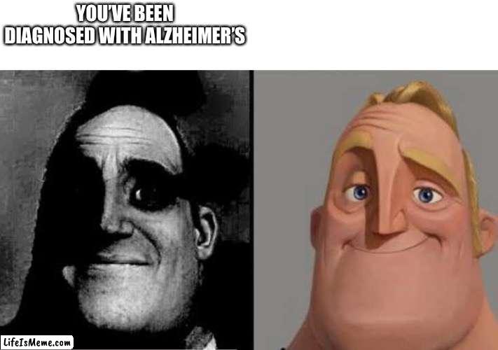 Uncanny Mr Incredible reversed | YOU’VE BEEN DIAGNOSED WITH ALZHEIMER’S | image tagged in uncanny mr incredible reversed,memes,funny,alzheimers | made w/ Lifeismeme meme maker