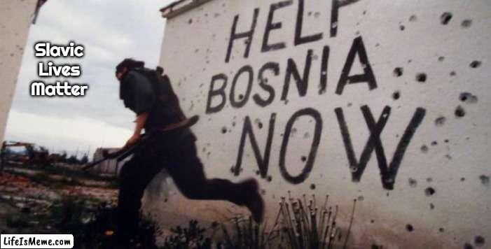Slavic Guy | Slavic Lives Matter | image tagged in slavic guy,slavic,bosnia | made w/ Lifeismeme meme maker