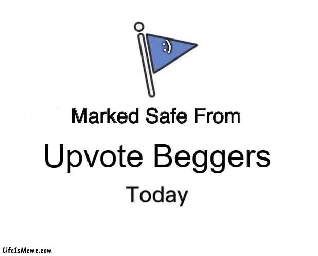 I will know when you find one and scrub it right off your feed to happily enjoy scrolling | :); Upvote Beggers | image tagged in memes,marked safe from | made w/ Lifeismeme meme maker