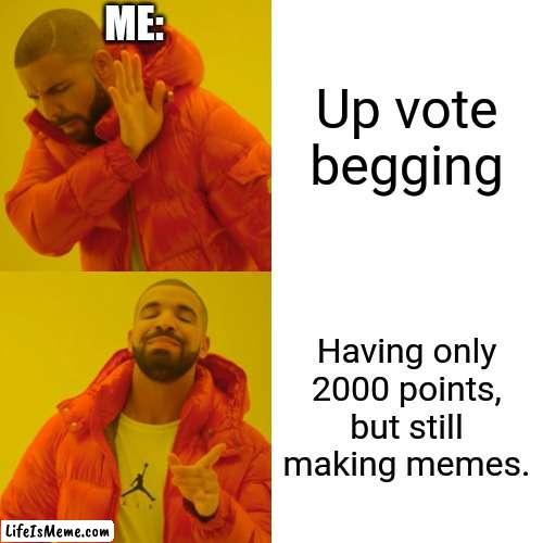 I have not many points | ME:; Up vote begging; Having only 2000 points, but still making memes. | image tagged in memes,drake hotline bling | made w/ Lifeismeme meme maker