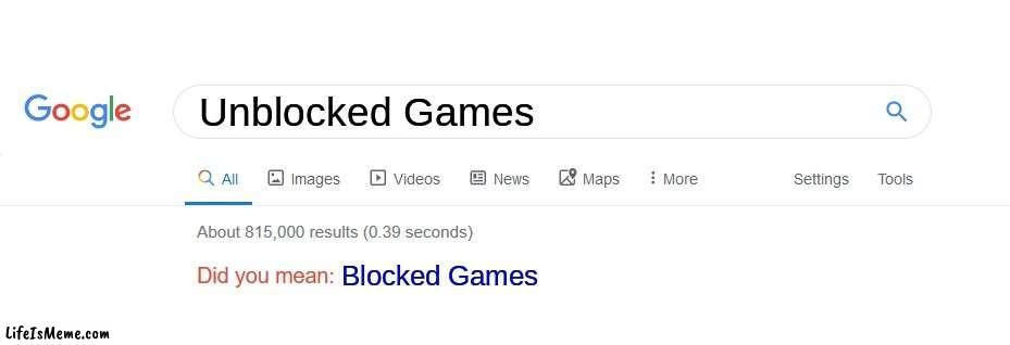 Can't Even Play Unblocked Games | Unblocked Games; Blocked Games | image tagged in did you mean | made w/ Lifeismeme meme maker