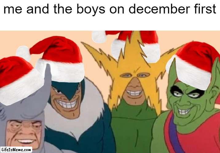 me and the boys on november 30th | me and the boys on december first | image tagged in me and the boys,christmas | made w/ Lifeismeme meme maker