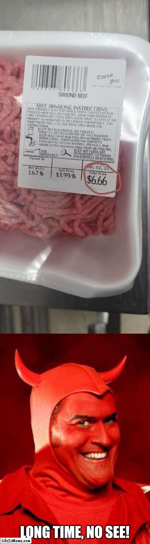 I Met The Devil Through Ground Beef | LONG TIME, NO SEE! | image tagged in devil bruce,ground beef,666,memes | made w/ Lifeismeme meme maker
