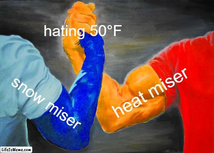 Miser Brothers Reference. | hating 50°F; heat miser; snow miser | image tagged in memes,funny,christmas,epic handshake,miser brothers,movies | made w/ Lifeismeme meme maker