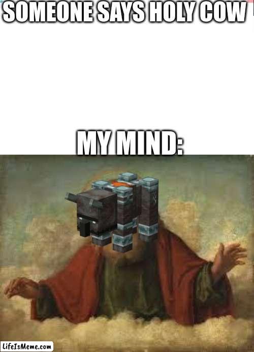 "moo" *everyone dies* | SOMEONE SAYS HOLY COW; MY MIND: | image tagged in god | made w/ Lifeismeme meme maker