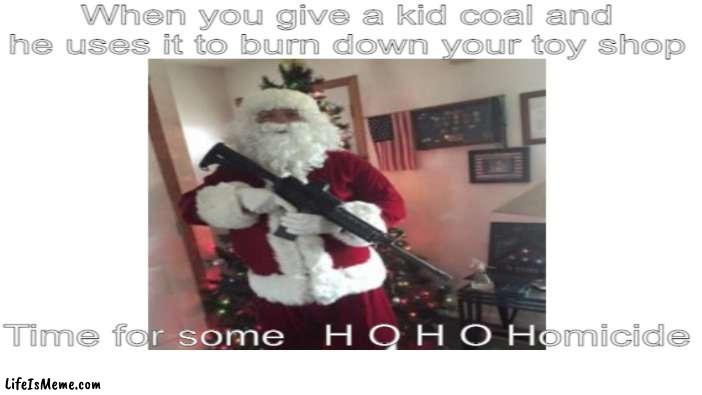 Ho ho hol up | image tagged in dark humor,christmas,holidays,hol up | made w/ Lifeismeme meme maker