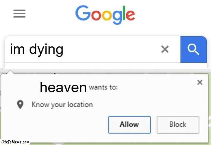 Heaven wants your location | im dying; heaven | image tagged in wants to know your location,heaven,chicken strips | made w/ Lifeismeme meme maker