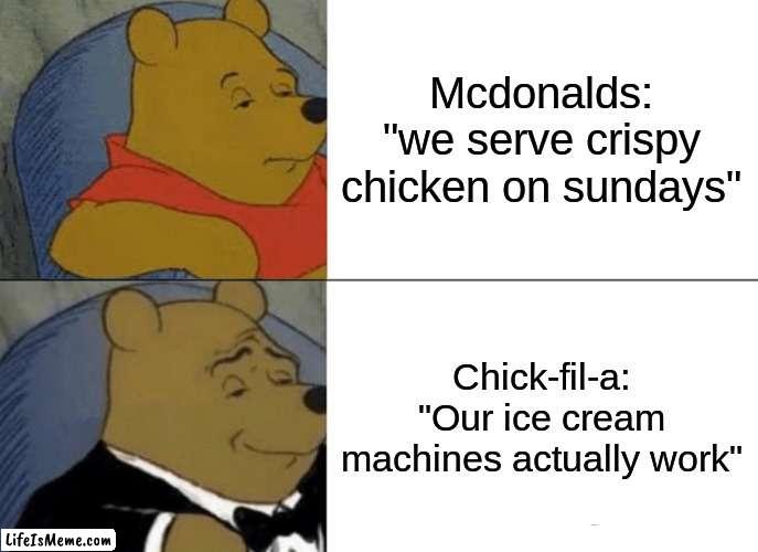 Chick fil a dubs easily | Mcdonalds: "we serve crispy chicken on sundays"; Chick-fil-a: "Our ice cream machines actually work" | image tagged in memes,tuxedo winnie the pooh | made w/ Lifeismeme meme maker