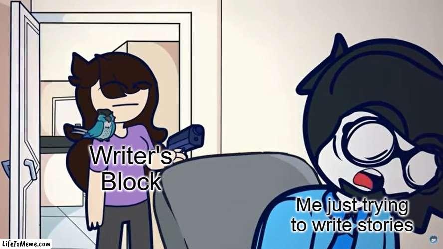 Writer's Pain | Writer's Block; Me just trying to write stories | image tagged in jaiden pointing a gun at maaz,writing,writers | made w/ Lifeismeme meme maker