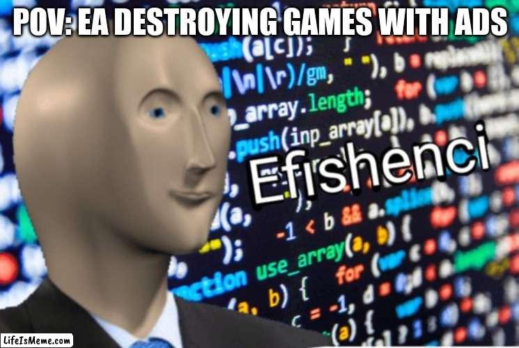 thanks iceu | POV: EA DESTROYING GAMES WITH ADS | image tagged in efficiency meme man | made w/ Lifeismeme meme maker