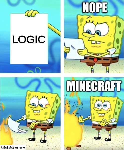oh mojang | NOPE; LOGIC; MINECRAFT | image tagged in spongebob burning paper | made w/ Lifeismeme meme maker