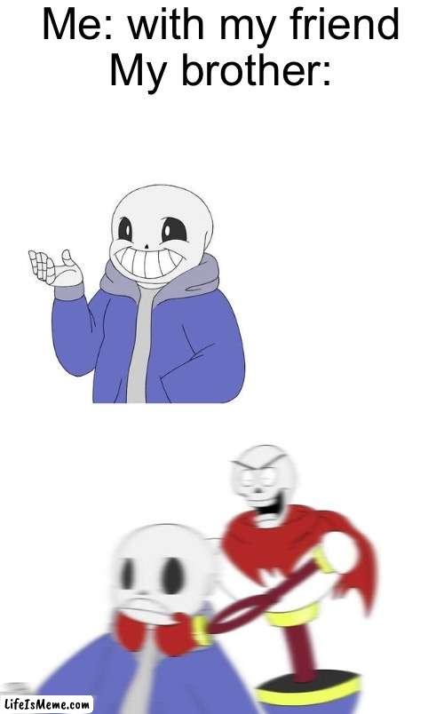 Papyrus | Me: with my friend


My brother: | image tagged in papyrus,sans,lol,meme,undertale,frisk | made w/ Lifeismeme meme maker