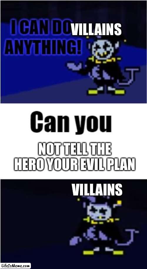 They always do it | VILLAINS; NOT TELL THE HERO YOUR EVIL PLAN; VILLAINS | image tagged in i can do anything | made w/ Lifeismeme meme maker