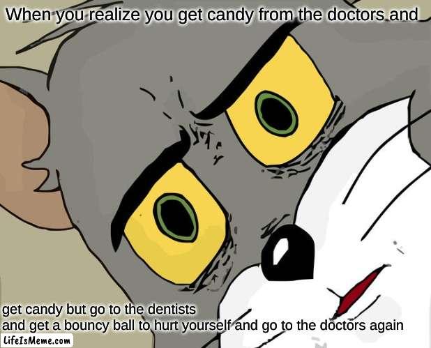 I found out their trick | When you realize you get candy from the doctors and; get candy but go to the dentists and get a bouncy ball to hurt yourself and go to the doctors again | image tagged in memes,unsettled tom,tricks,dentists and doctors,oof | made w/ Lifeismeme meme maker