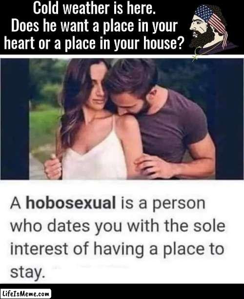 Hobosexuals looking for a place to stay | Cold weather is here.
Does he want a place in your heart or a place in your house? | image tagged in black box,black box meme | made w/ Lifeismeme meme maker