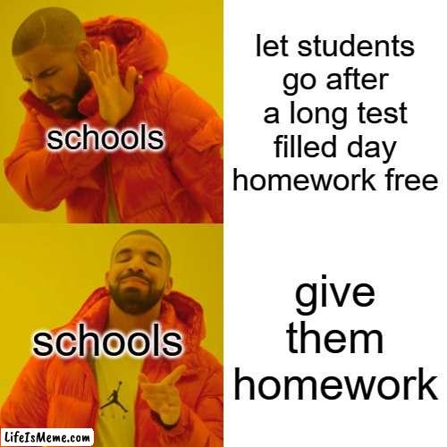 You're telling me... I NEED TO DO MORE WORK? | let students go after a long test filled day homework free; schools; give them homework; schools | image tagged in memes,drake hotline bling,school,school memes | made w/ Lifeismeme meme maker