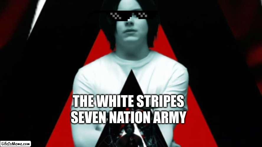Jack White | THE WHITE STRIPES; SEVEN NATION ARMY | image tagged in jack white | made w/ Lifeismeme meme maker