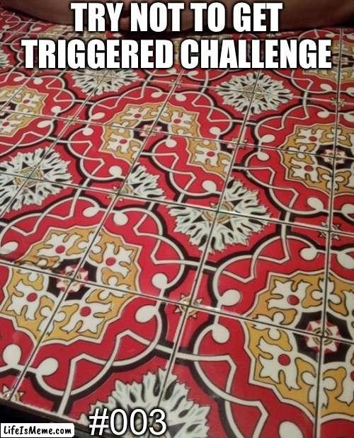 How do you miss that?! up | TRY NOT TO GET TRIGGERED CHALLENGE; #003 | image tagged in memes,ocd,triggered | made w/ Lifeismeme meme maker