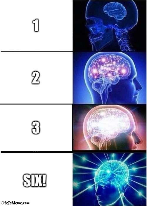 Season1 meme 8 | 1; 2; 3; SIX! | image tagged in memes,expanding brain | made w/ Lifeismeme meme maker