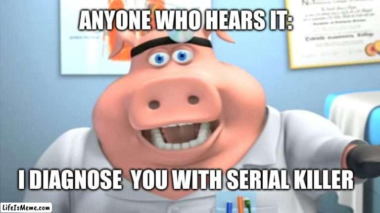 When i randomly laugh | ANYONE WHO HEARS IT:; I DIAGNOSE  YOU WITH SERIAL KILLER | image tagged in i diagnose you with dead | made w/ Lifeismeme meme maker