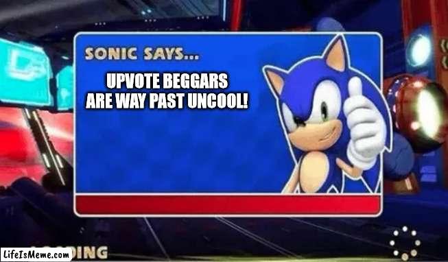 Sonic sez | UPVOTE BEGGARS ARE WAY PAST UNCOOL! | image tagged in sonic says | made w/ Lifeismeme meme maker
