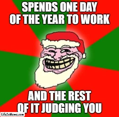 Have a Merry Morbius Christmas | SPENDS ONE DAY OF THE YEAR TO WORK; AND THE REST OF IT JUDGING YOU | image tagged in christmas santa claus troll face,christmas | made w/ Lifeismeme meme maker