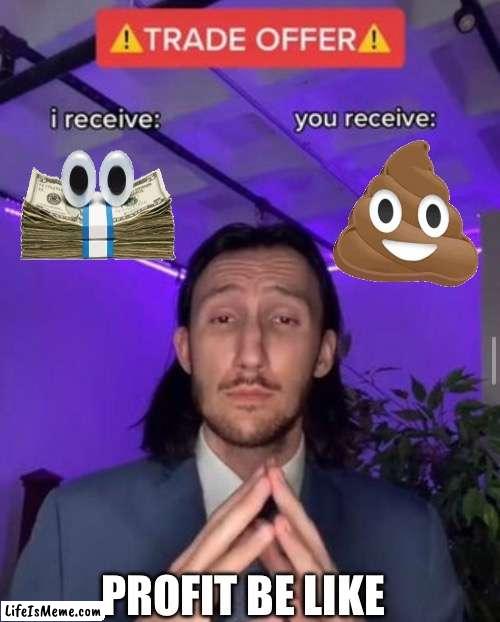 Adopt me scammers be like | PROFIT BE LIKE | image tagged in i receive you receive | made w/ Lifeismeme meme maker