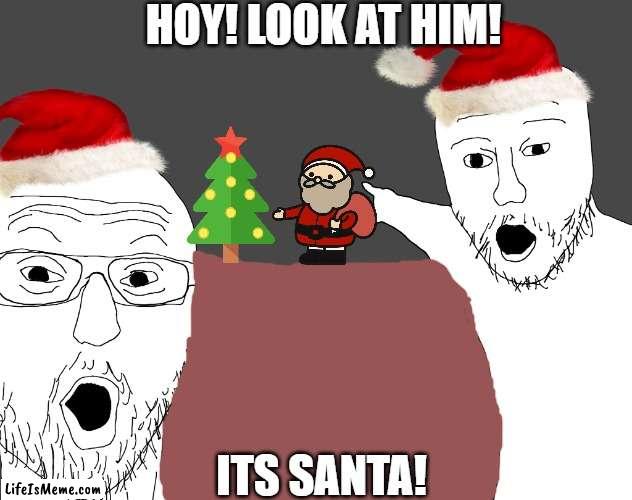 two soyjacks finding santa | HOY! LOOK AT HIM! ITS SANTA! | image tagged in two soyjacks transparent,christmas | made w/ Lifeismeme meme maker