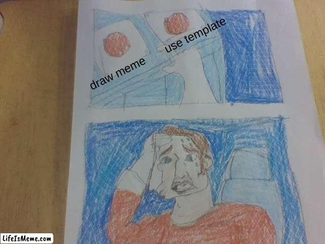 not the best drawing I've ever done, but not bad rite? | draw meme       use template | image tagged in drawing,funny memes | made w/ Lifeismeme meme maker