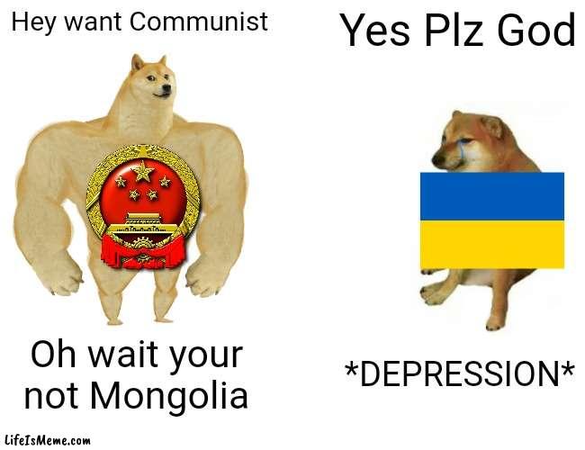 Soviets  Confused The Ukrainians | Hey want Communist; Yes Plz God; Oh wait your not Mongolia; *DEPRESSION* | image tagged in memes,buff doge vs cheems | made w/ Lifeismeme meme maker