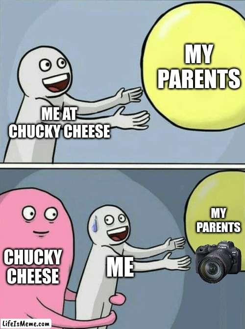 5 yrold me at chucky cheese. | MY PARENTS; ME AT CHUCKY CHEESE; MY PARENTS; CHUCKY CHEESE; ME | image tagged in memes,running away balloon | made w/ Lifeismeme meme maker