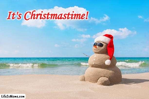 It's Christmastime | It's Christmastime! | image tagged in christmas,snowman,summer | made w/ Lifeismeme meme maker