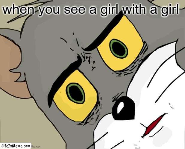 based ai | when you see a girl with a girl | image tagged in memes,unsettled tom | made w/ Lifeismeme meme maker