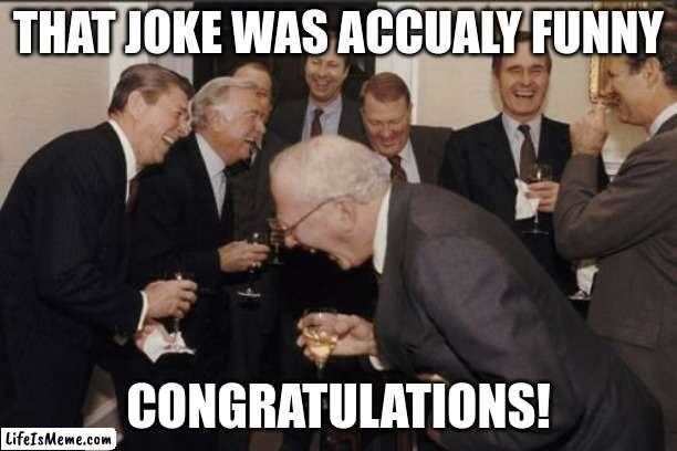 Send this to someone who told a good joke | THAT JOKE WAS ACCUALY FUNNY; CONGRATULATIONS! | image tagged in memes,laughing men in suits | made w/ Lifeismeme meme maker